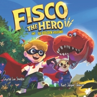 Fisco the Hero and the Golden Volcano: An Imaginative Dinosaur Adventure About Family and Gratitude (Fisco the Hero Adventures) 1968291156 Book Cover