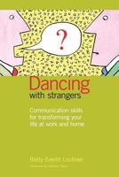 Dancing with Strangers: Communication Skills for Transforming Your Life at Work and Home 1477403256 Book Cover