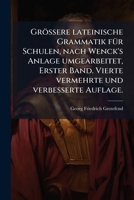 Grössere lateinische Grammatik fÃ1/4r Schulen, nach Wenck's Anlage umgearbeitet, Erster Band. Vierte vermehrte und verbesserte Auflage. (German Edition) 1024605973 Book Cover