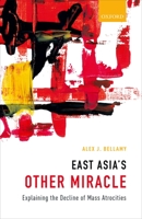 East Asia's Other Miracle: Explaining the Decline of Mass Atrocities 0198777930 Book Cover
