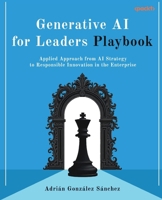 Generative AI for Leaders Playbook: Applied Approach from AI Strategy to Responsible Innovation in the Enterprise 1806388499 Book Cover