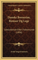 Danske Börnerim, Remser Og Lege: Udelukkende Efter Folkemunde 1160849234 Book Cover