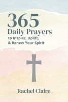 365 Daily Prayers to Inspire, Uplift, and Renew Your Spirit: Your Daily Companion for Hope, Gratitude, and Grace B0DTTZ4H8M Book Cover