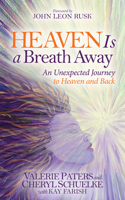 Heaven Is a Breath Away: An Unexpected Journey to Heaven and Back 1630473049 Book Cover