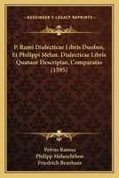 P. Rami Dialecticae Libris Duobus, Et Philippi Melan. Dialecticae Libris Quatuor Descriptae, Comparatio (1595) 1167008022 Book Cover