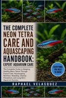 THE COMPLETE NEON TETRA CARE AND AQUASCAPING HANDBOOK: EXPERT AQUARIUM CARE: The Complete Guide to Keeping Healthy Neon Tetras Through Expert Care, ... Prevention, and Long-Term Aquarium Success B0HFQ59Z9D Book Cover