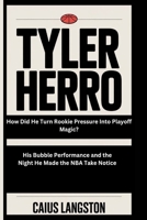 TYLER HERRO: How Did He Turn Rookie Pressure Into Playoff Magic? His Bubble Performance and the Night He Made the NBA Take Notice B0F74N264T Book Cover