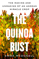 The Quinoa Bust: The Making and Unmaking of an Andean Miracle Crop (Volume 84) (California Studies in Food and Culture) 0520401719 Book Cover