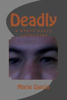 Deadly: a short story collection 1537600656 Book Cover