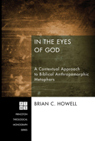 In the Eyes of God: A Metaphorical Approach to Biblical Anthropomorphic Metaphors 1620323133 Book Cover