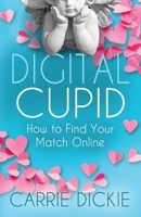 Digital Cupid: How to Find Your Match Online 0997459034 Book Cover