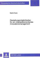 Gestaltungsmoeglichkeiten Fuer Ein Mitarbeiterorientiertes Innovationsmanagement: Empirische Analyse Der Bedingungen Freiwilliger Neuerungsbeitraege i 3631451857 Book Cover