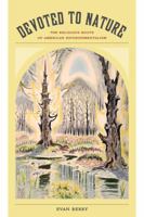 Devoted to Nature: The Religious Roots of American Environmentalism 0520285735 Book Cover