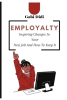 EMPLOYALTY: Inspiring Changes In Your New Job And How To Keep It B0CQYWDV8B Book Cover