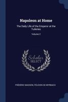 Napoleon at Home: The Daily Life of the Emperor at the Tuileries, Volume 2 1017402337 Book Cover