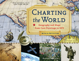 Charting the World: Geography and Maps from Cave Paintings to GPS with 21 Activities 1569763445 Book Cover