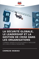 LA SÉCURITÉ GLOBALE, LE LEADERSHIP ET LA GESTION DE CRISE DANS LES ORGANISATIONS: COMMENT PENSER PLUS EFFICACEMENT ET RÉSOUDRE LES CONFLITS DANS LE MONDE RÉEL 6205982188 Book Cover