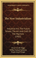 The New Industrialism: Industrial Art, The Future School, The Art And Craft Of The Machine 1167194926 Book Cover