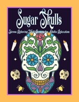 Sugar Skulls: Stress Relieving Skull Designs for Adults RelaxationRelaxation : Coloring Book For Adults, Skull Lovers, Best Gift Idea For Toddler, Teens, Boys & Girls... B08KFWM7B1 Book Cover