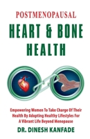 POSTMENOPAUSAL HEART & BONE HEALTH: Empowering Women To Take Charge Of Their Health By Adopting Healthy lifestyles For A Vibrant Life Beyond Menopause B0CHJWYG4V Book Cover