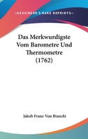 Das Merkwurdigste Vom Barometre Und Thermometre (1762) 1166569136 Book Cover