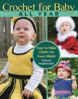 Crochet for Baby All Year: Easy-To-Make Outfits for Every Month 0811713245 Book Cover