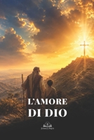 L’Amore di Dio: Da Abramo e Isacco al Sacrificio di Gesù Cristo: un cammino biblico di fede cristiana, redenzione, grazia e speranza eterna (Italian Edition) B0H4CH3TCW Book Cover