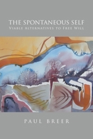 The Spontaneous Self: Viable Alternatives to Free Will 1959314572 Book Cover