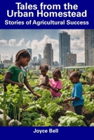 Tales from the Urban Homestead: Stories of Agricultural Success B0CFCY7GHZ Book Cover