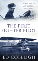 The First Fighter Pilot - Roland Garros: The Life and Times of the Playboy Who Invented Air Combat 1629671568 Book Cover