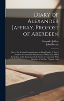 Diary of Alexander Jaffray, Profost of Aberdeen: One of the Scottish Commissioners to King Charles Ii, And a Member of Cromwell's Parliament; to Which ... With Memoirs of the Rise, Progress, And 1017663572 Book Cover