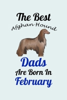 The Best Afghan Hound Dads Are Born In February: Unique Notebook Journal For Afghan Hound Owners and Lovers, Funny Birthday NoteBook Gift for Women, Men, Kids, Boys & Girls./ Great Diary Blank Lined P 166169540X Book Cover
