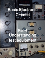 Basic Electronic Circuits Part-4, Understanding Test Equipment 1300752971 Book Cover