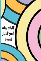 Oh, Shit just got real: Funny Notebook, blank lined journal, Perfect Graduation Gift, Great alternative to a card 1097697436 Book Cover