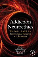 Addiction Neuroethics: The Ethics of Addiction Neuroscience Research and Treatment 0128103639 Book Cover