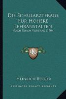 Die Schularztfrage Fur Hohere Lehranstalten: Nach Einem Vortrag (1904) 1161125590 Book Cover