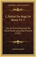 L'Etat Du Siege De Rome V1-3: Des Le Commencement Du Siecle Passe Jusqu'a Present (1707) 1104776235 Book Cover