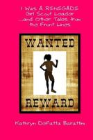 I Was A Renegade Girl Scout Leader...and Other Tales From The Front Lines 149965085X Book Cover