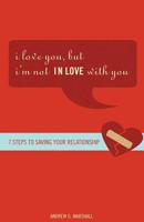 I Love You, but I'm Not IN Love with You: Seven Steps to Saving Your Relationship 0757305482 Book Cover