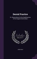 Dental Practice; or, Observations on the Qualifications of the Surgeon-Dentist 1018934960 Book Cover