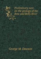 Preliminary note on the geology of the Bow and Belly River, N.W. Territory: with special reference to the coal deposits 1175555134 Book Cover