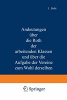 Andeutungen Uber Die Noth Der Arbeitenden Klassen Und Uber Die Aufgabe Der Vereine Zum Wohl Derselben 3642471447 Book Cover