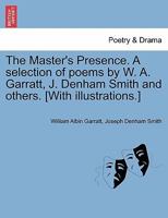 The Master's Presence. A selection of poems by W. A. Garratt, J. Denham Smith and others. [With illustrations.] 1241390495 Book Cover