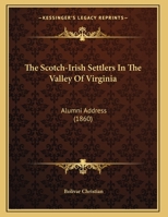 The Scotch-Irish Settlers in the Valley of Virginia: Alumni Address at Washington College, Lexington, Va 1016224826 Book Cover