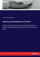 Beauties and Antiquities of Ireland; Being a Tourist's Guide to Its Most Beautiful Scenery & an Archæologist's Manual for Its Most Interesting Ruins 9354750370 Book Cover