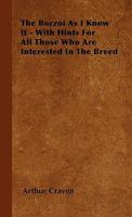 The Borzoi As I Know It - With Hints For All Those Who Are Interested In The Breed 1445516691 Book Cover