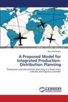 A Proposed Model for Integrated Production-Distribution Planning: Production and distribution planning in a food chain industry and logistics provider 3659547026 Book Cover