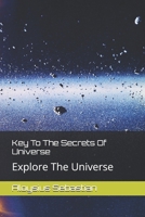 Key To The Secrets Of Universe: Explore The Universe B0BB5CKGR9 Book Cover