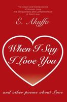 When I Say I Love You: and other poems about Love 059533668X Book Cover