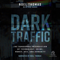 Dark Traffic: The Dangerous Intersection of Technology, Crime, Money, Sex, and Humanity B0FRB1Y2DS Book Cover
